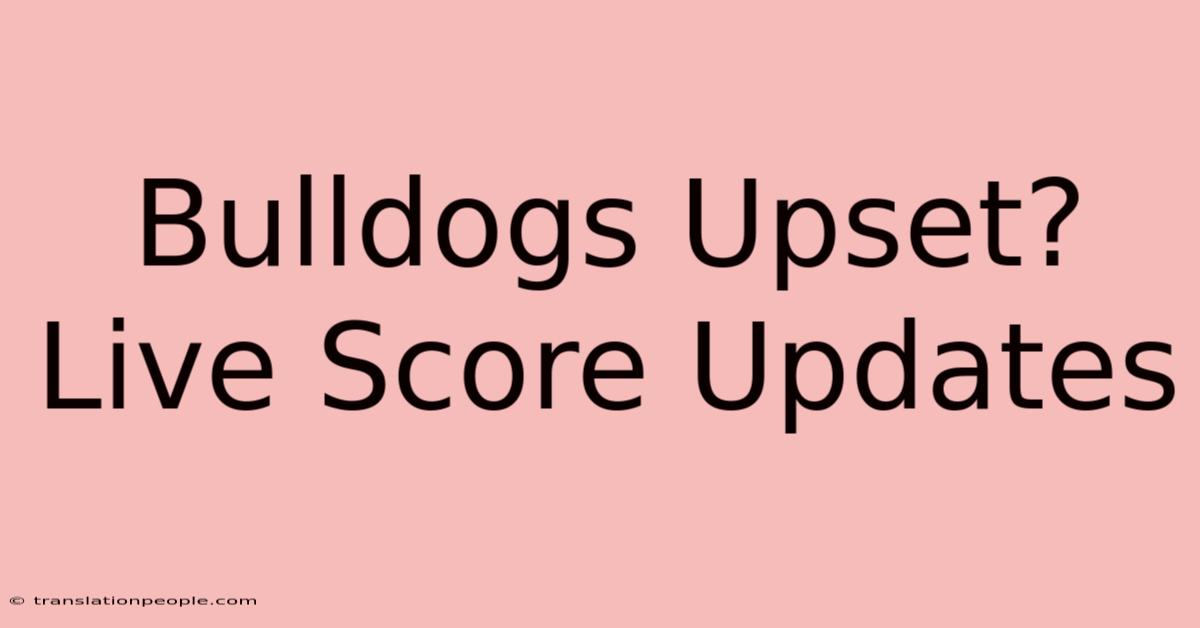 Bulldogs Upset? Live Score Updates