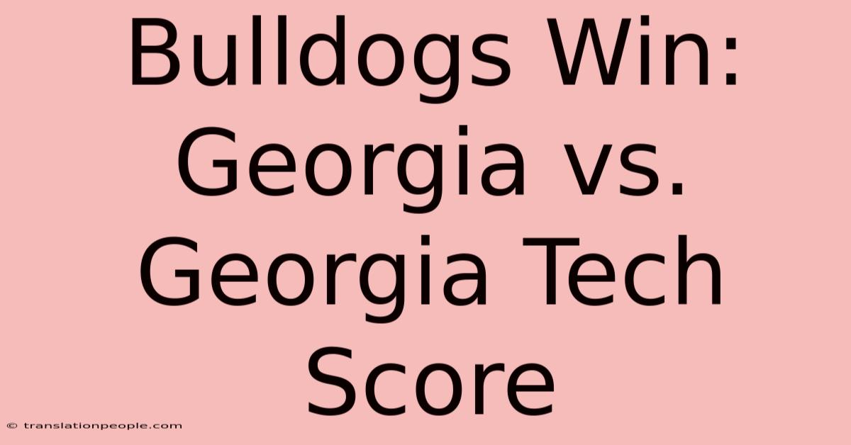 Bulldogs Win: Georgia Vs. Georgia Tech Score