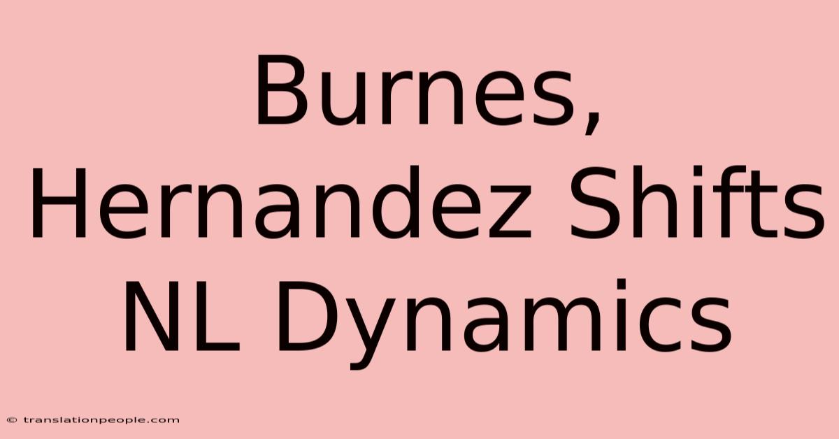 Burnes, Hernandez Shifts NL Dynamics