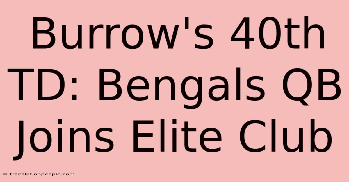 Burrow's 40th TD: Bengals QB Joins Elite Club