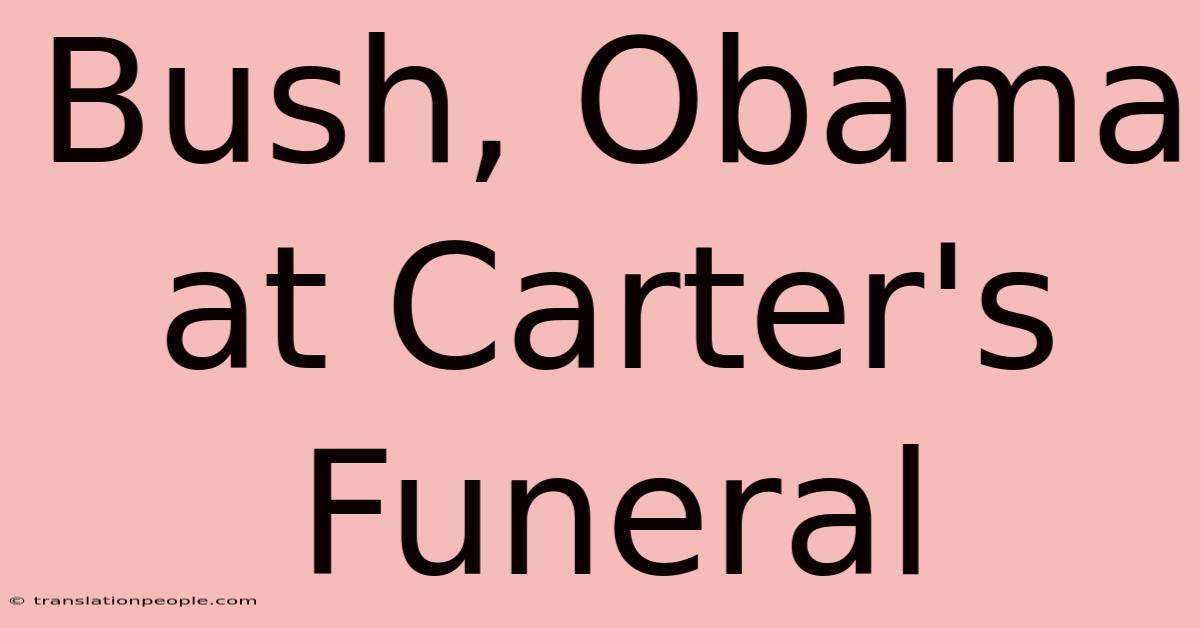 Bush, Obama At Carter's Funeral