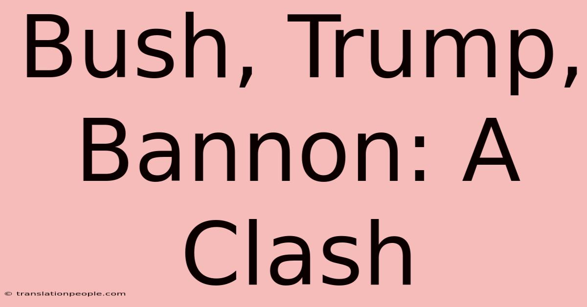 Bush, Trump, Bannon: A Clash