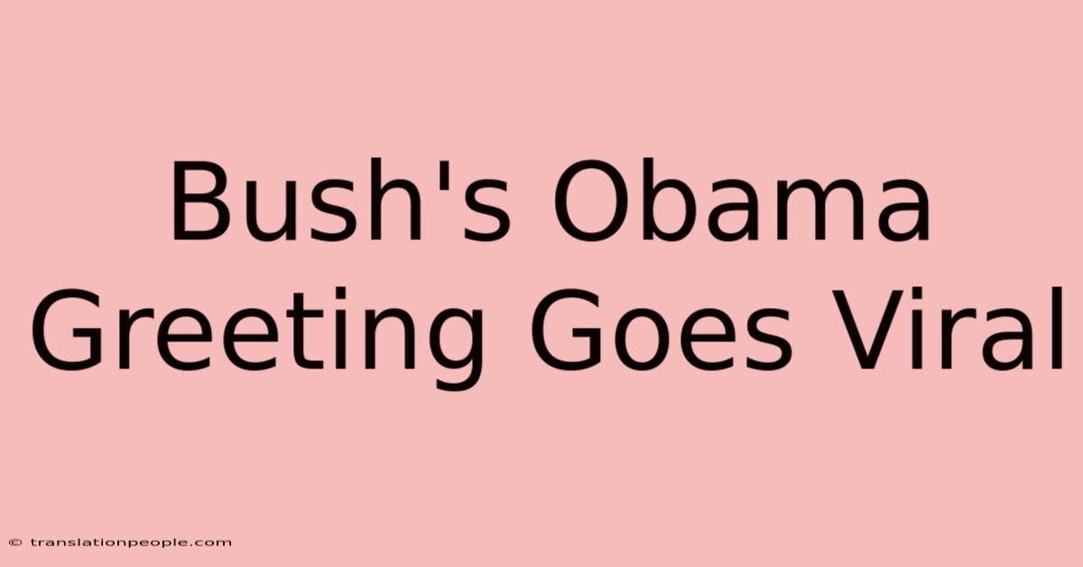 Bush's Obama Greeting Goes Viral