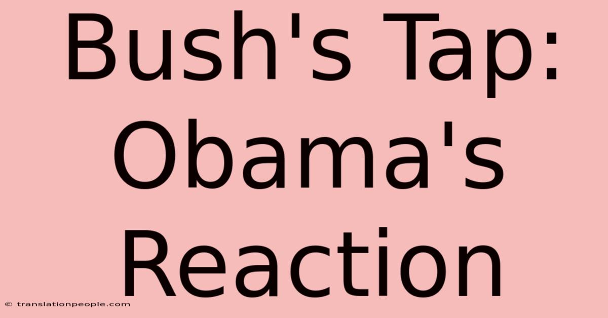 Bush's Tap: Obama's Reaction