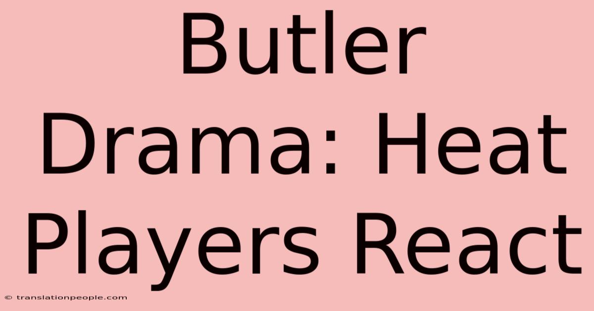 Butler Drama: Heat Players React