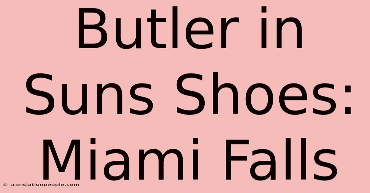 Butler In Suns Shoes: Miami Falls