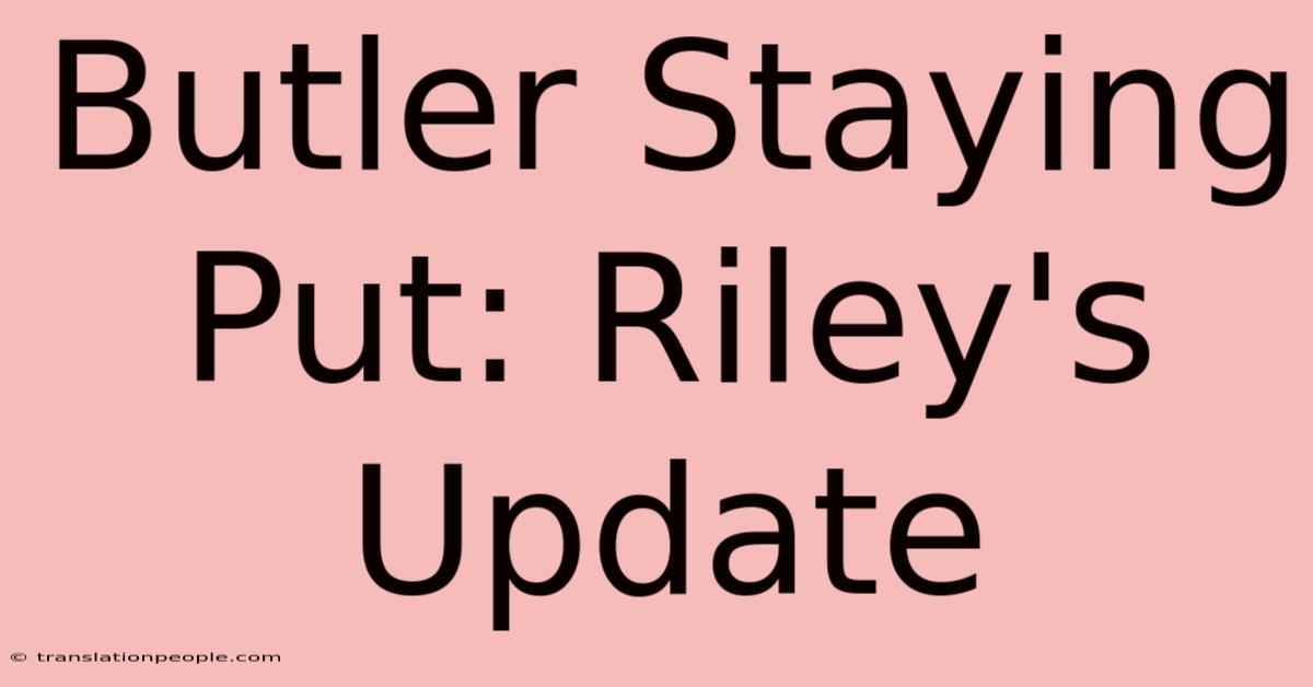 Butler Staying Put: Riley's Update