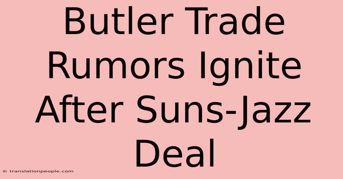 Butler Trade Rumors Ignite After Suns-Jazz Deal