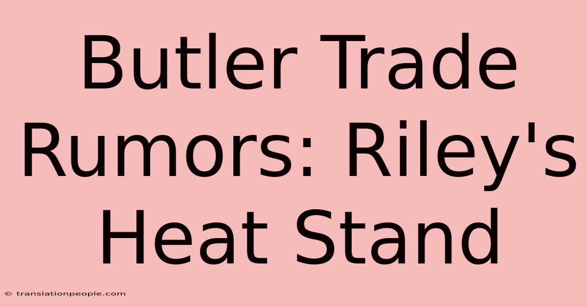 Butler Trade Rumors: Riley's Heat Stand