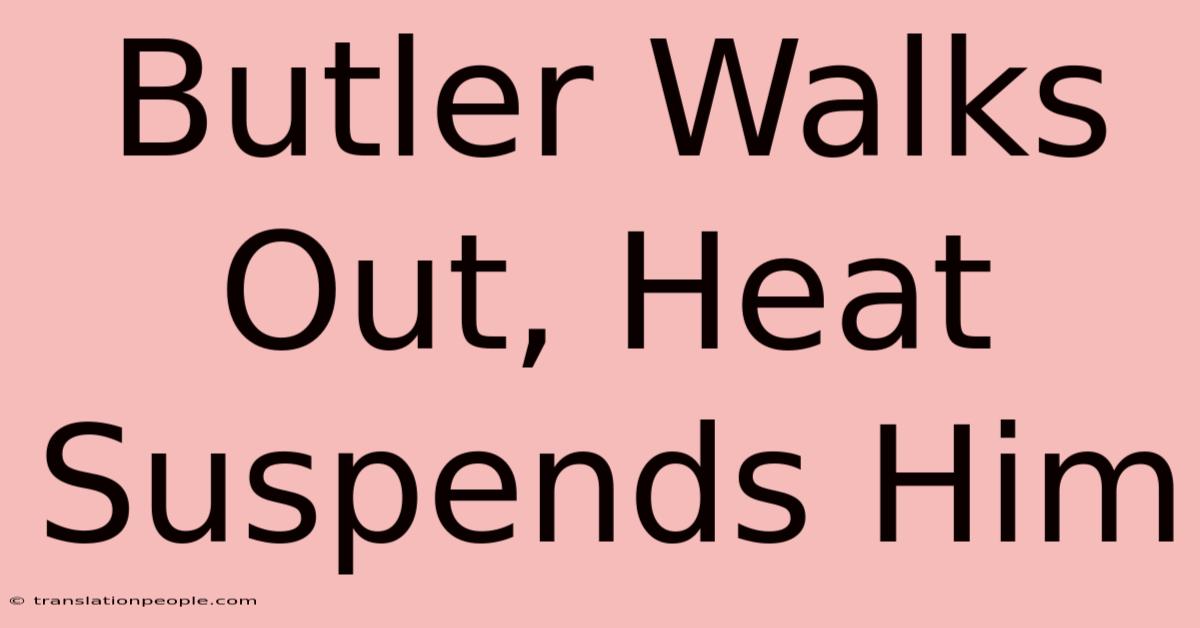 Butler Walks Out, Heat Suspends Him