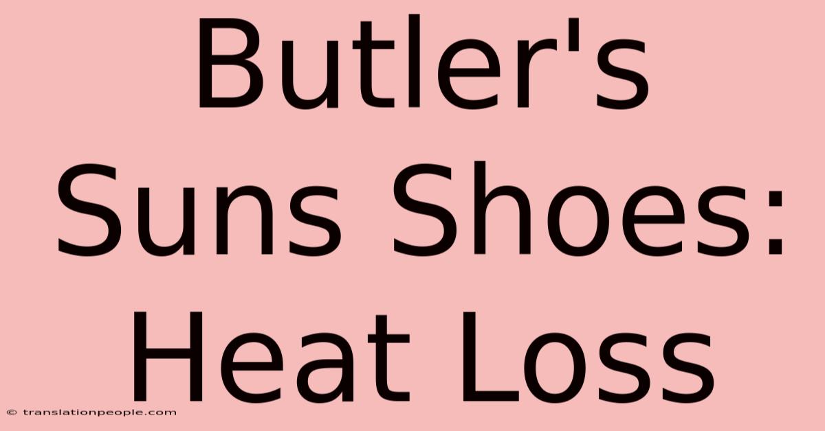 Butler's Suns Shoes: Heat Loss