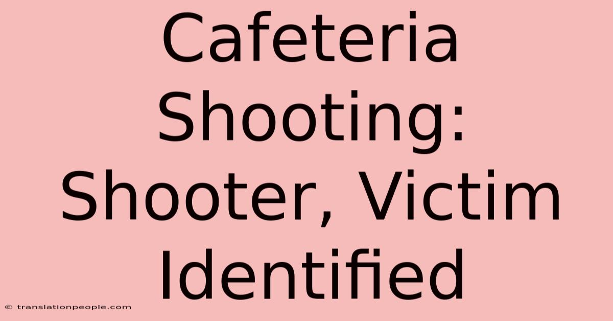 Cafeteria Shooting: Shooter, Victim Identified