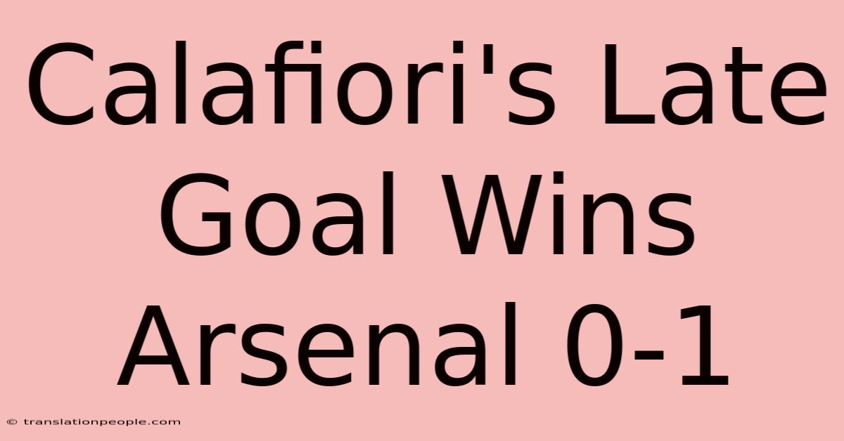 Calafiori's Late Goal Wins Arsenal 0-1