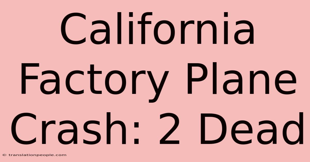 California Factory Plane Crash: 2 Dead