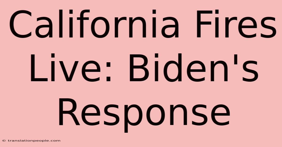 California Fires Live: Biden's Response