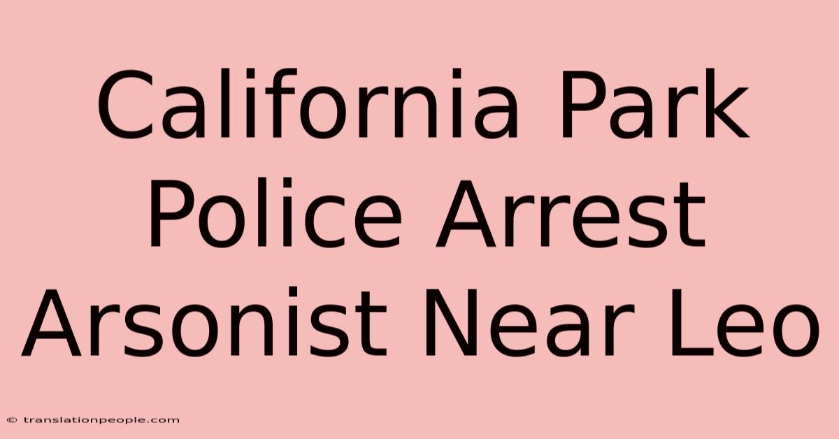 California Park Police Arrest Arsonist Near Leo