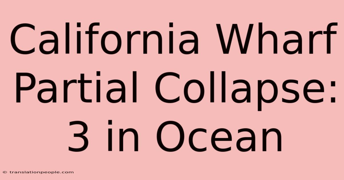 California Wharf Partial Collapse: 3 In Ocean