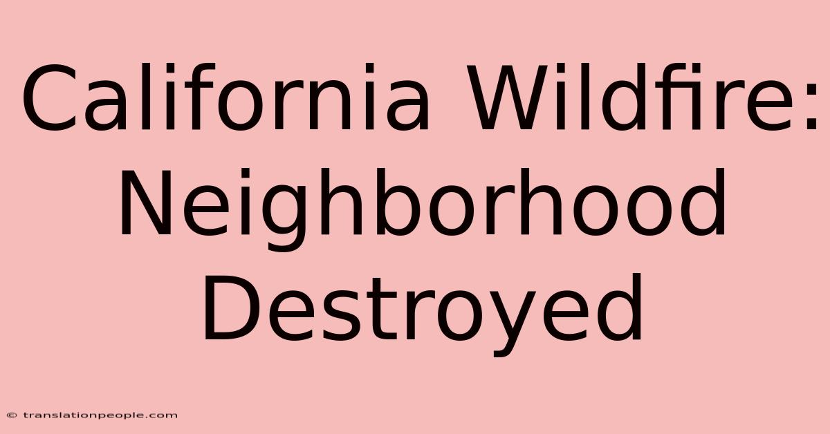 California Wildfire: Neighborhood Destroyed