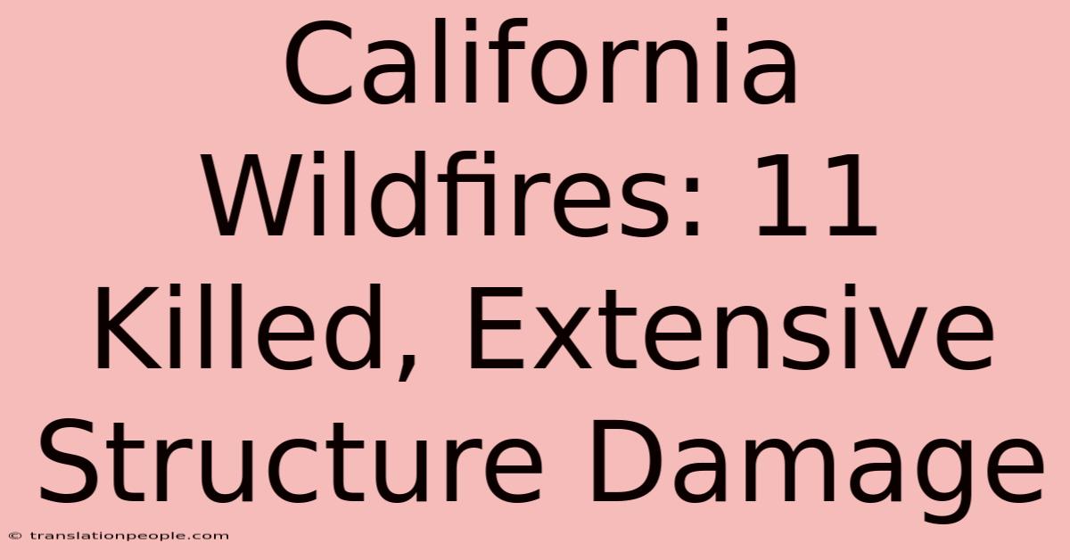 California Wildfires: 11 Killed, Extensive Structure Damage