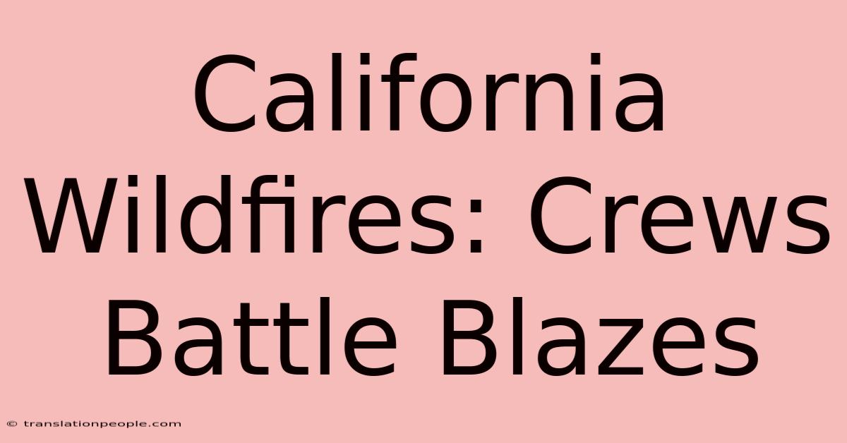 California Wildfires: Crews Battle Blazes