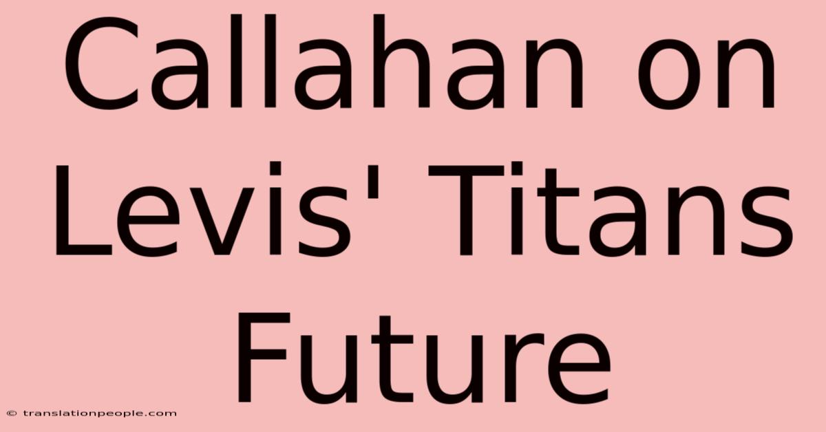 Callahan On Levis' Titans Future