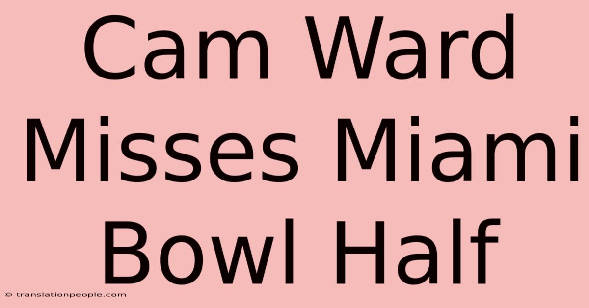 Cam Ward Misses Miami Bowl Half