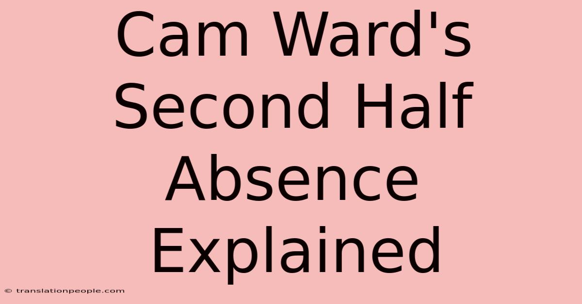 Cam Ward's Second Half Absence Explained