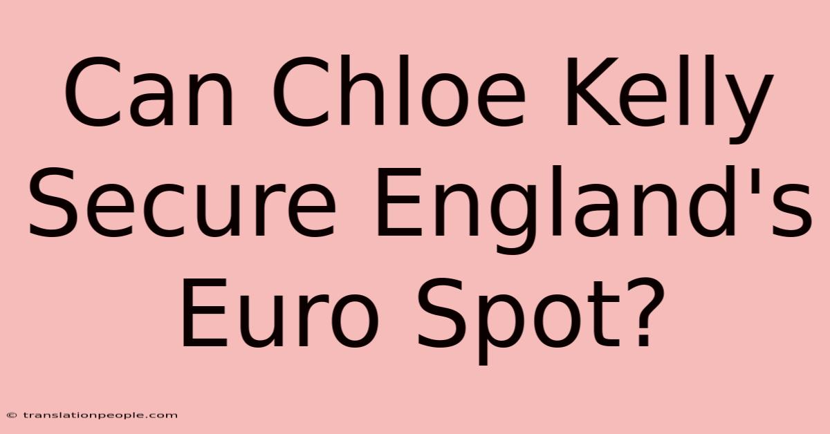 Can Chloe Kelly Secure England's Euro Spot?