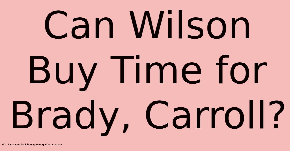 Can Wilson Buy Time For Brady, Carroll?