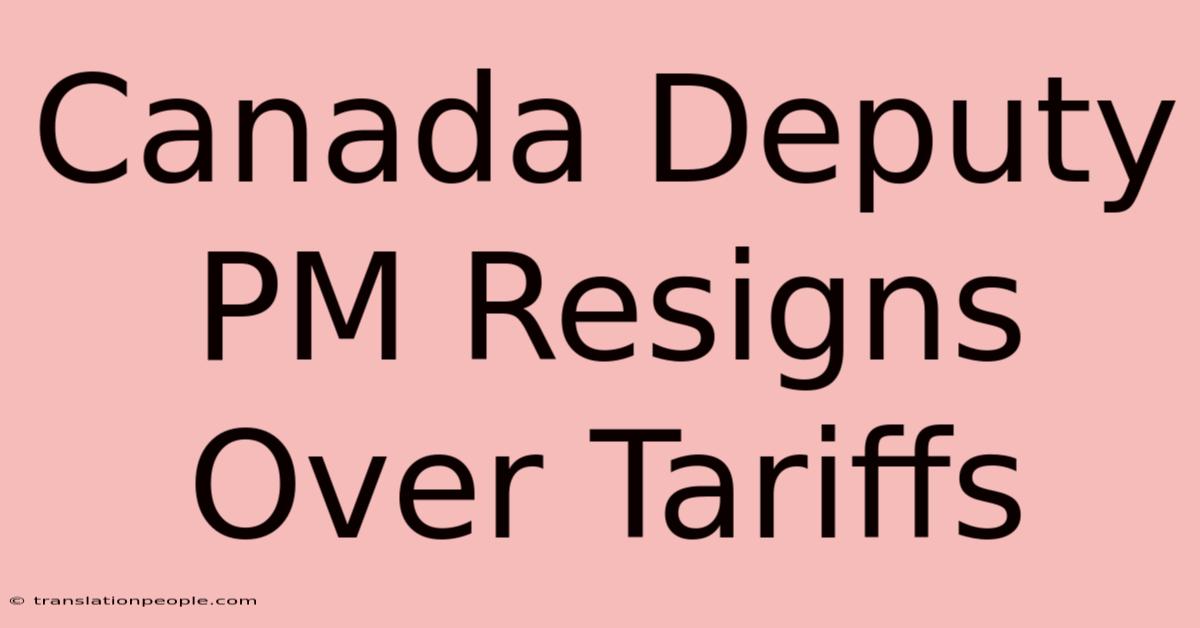 Canada Deputy PM Resigns Over Tariffs