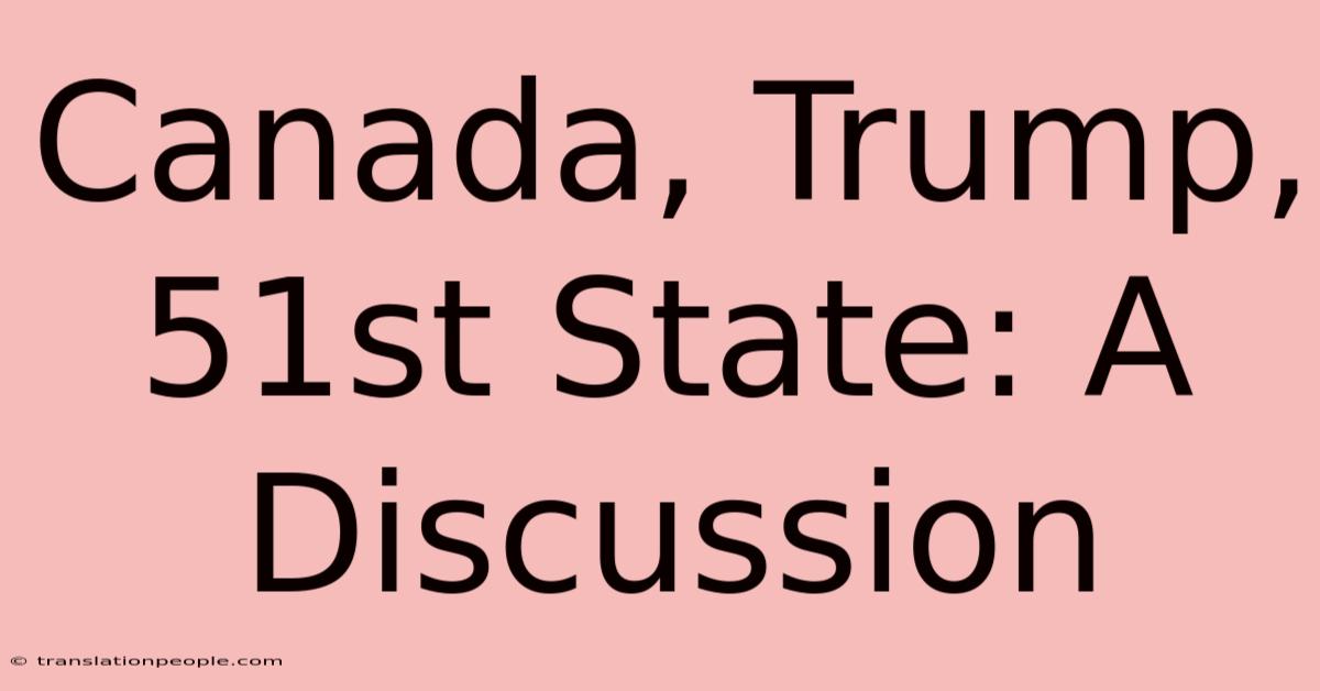 Canada, Trump, 51st State: A Discussion