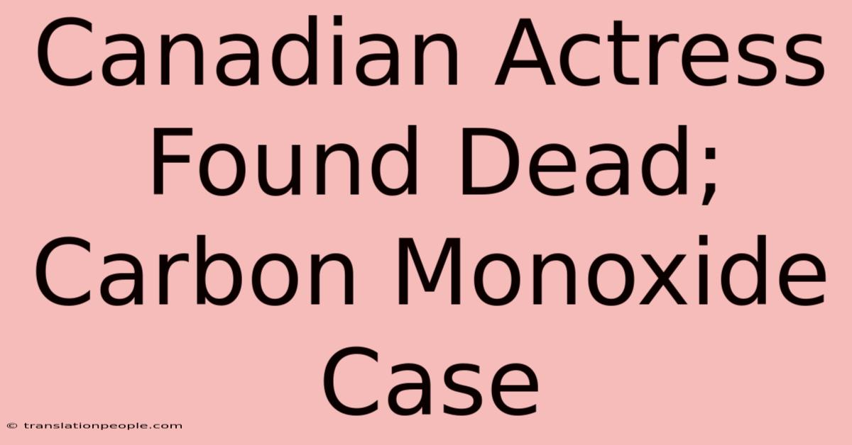 Canadian Actress Found Dead; Carbon Monoxide Case