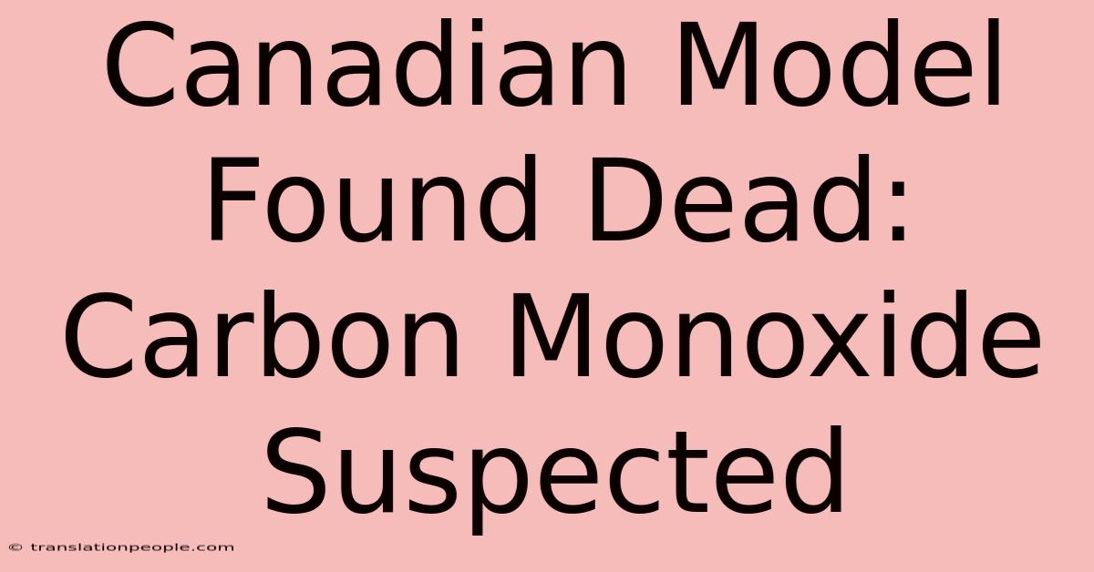 Canadian Model Found Dead: Carbon Monoxide Suspected