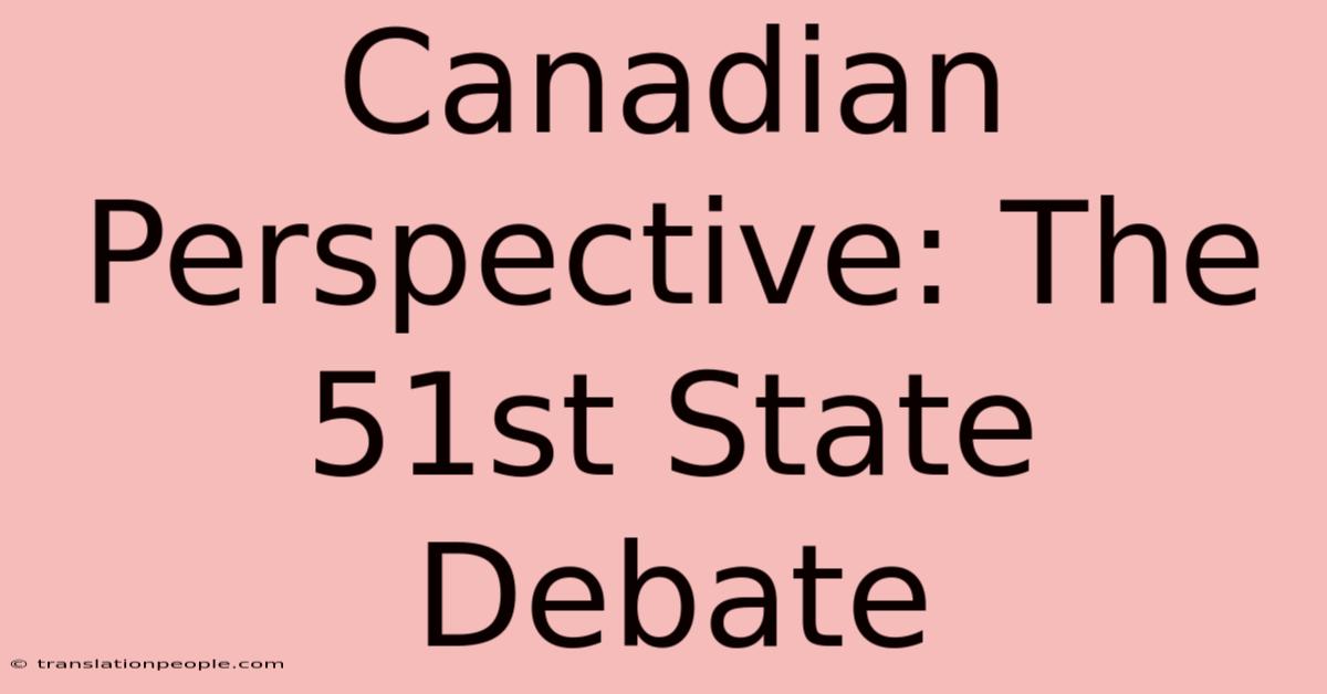 Canadian Perspective: The 51st State Debate