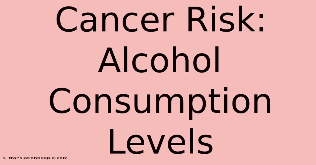 Cancer Risk: Alcohol Consumption Levels