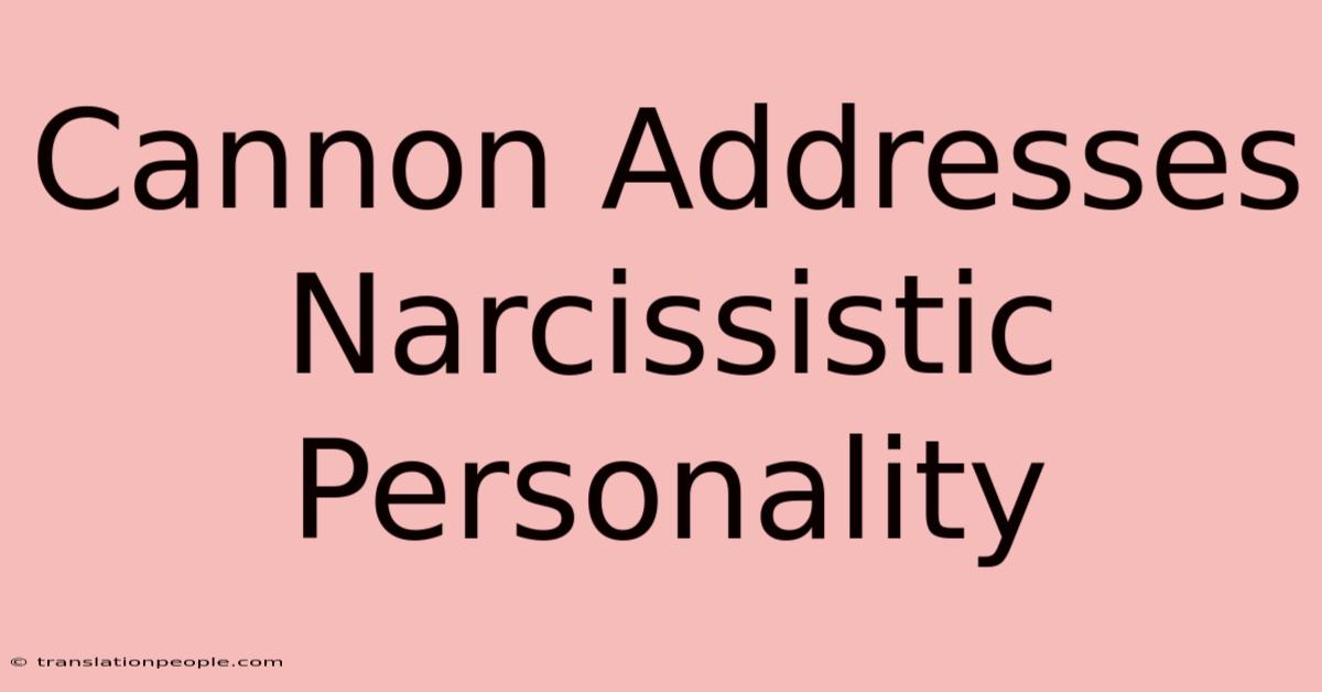 Cannon Addresses Narcissistic Personality