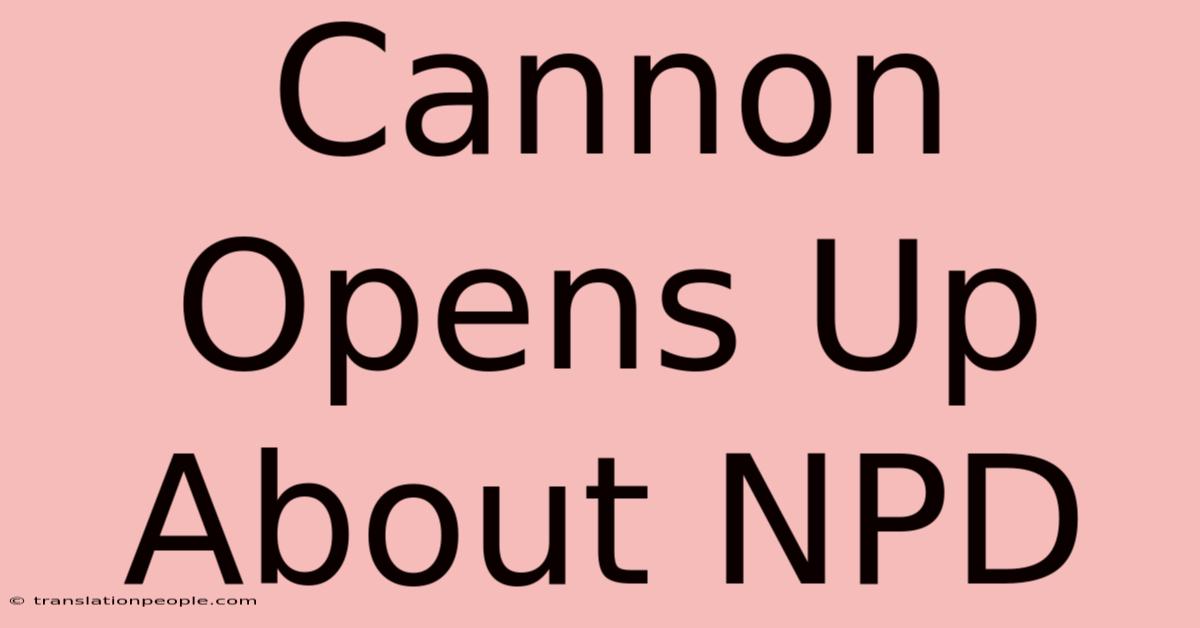 Cannon Opens Up About NPD