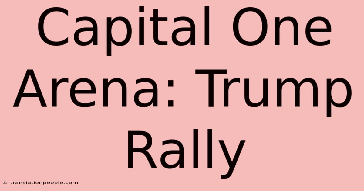 Capital One Arena: Trump Rally