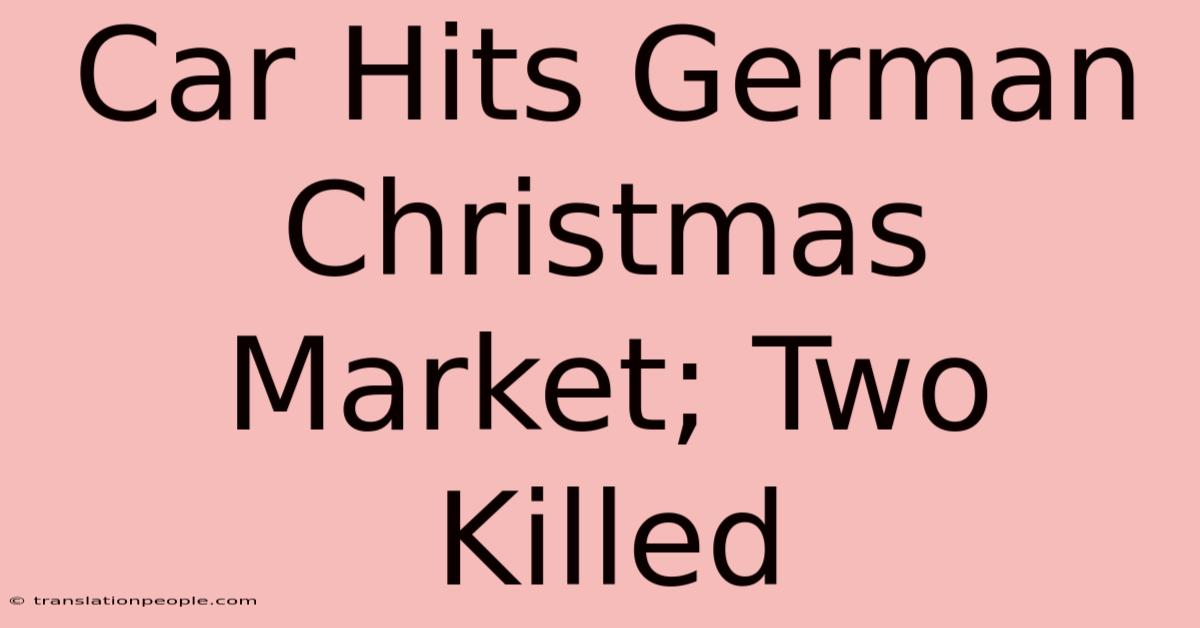 Car Hits German Christmas Market; Two Killed