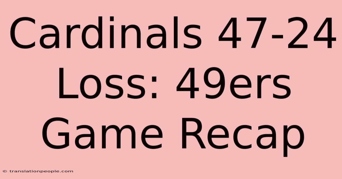 Cardinals 47-24 Loss: 49ers Game Recap