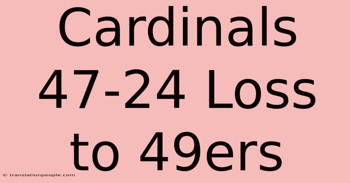 Cardinals 47-24 Loss To 49ers