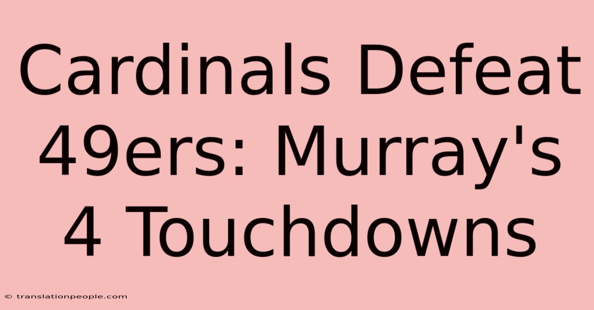 Cardinals Defeat 49ers: Murray's 4 Touchdowns