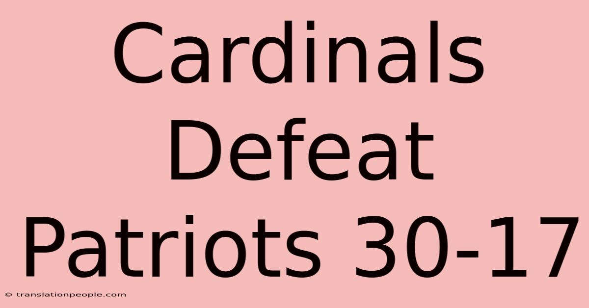 Cardinals Defeat Patriots 30-17