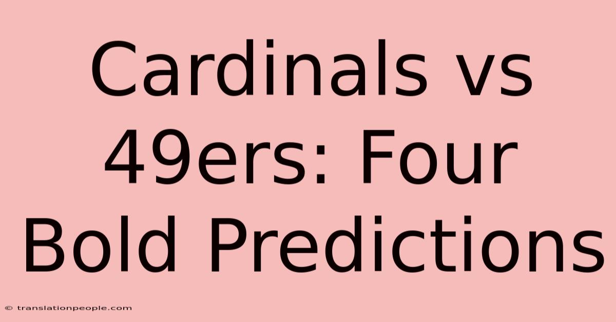 Cardinals Vs 49ers: Four Bold Predictions