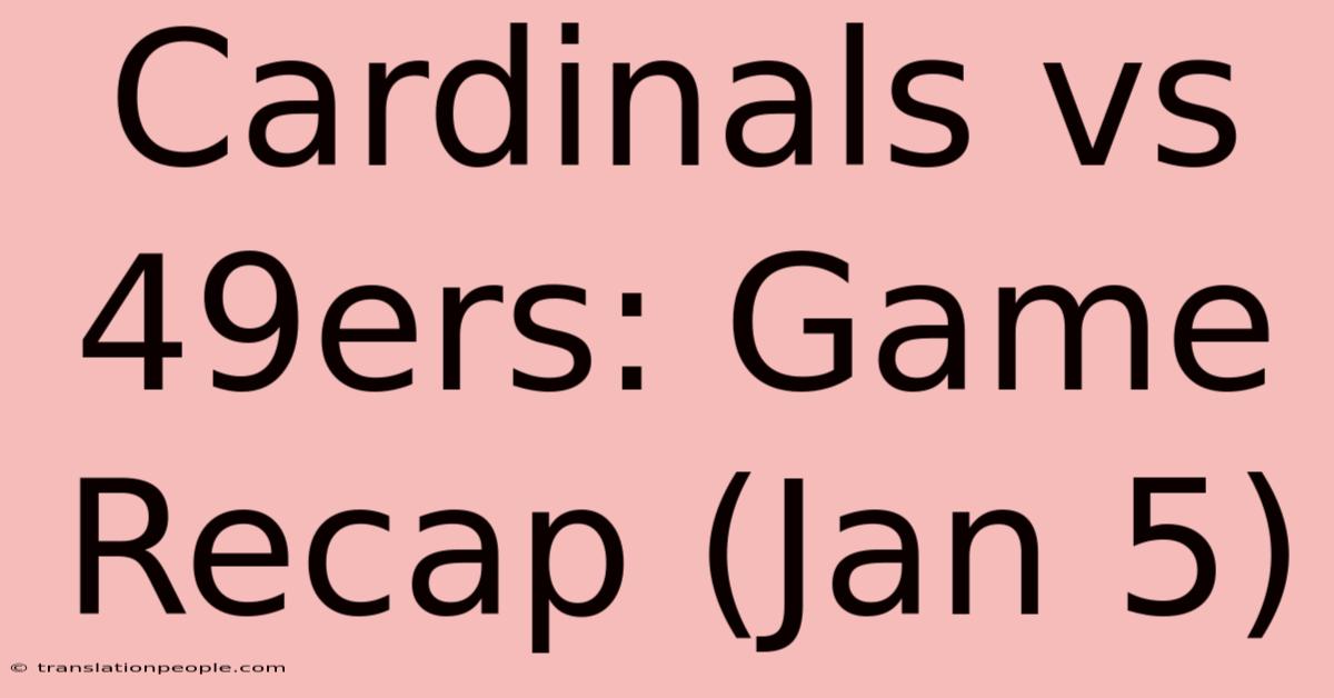 Cardinals Vs 49ers: Game Recap (Jan 5)