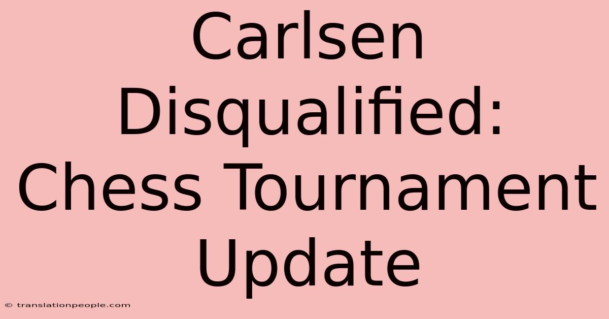 Carlsen Disqualified: Chess Tournament Update