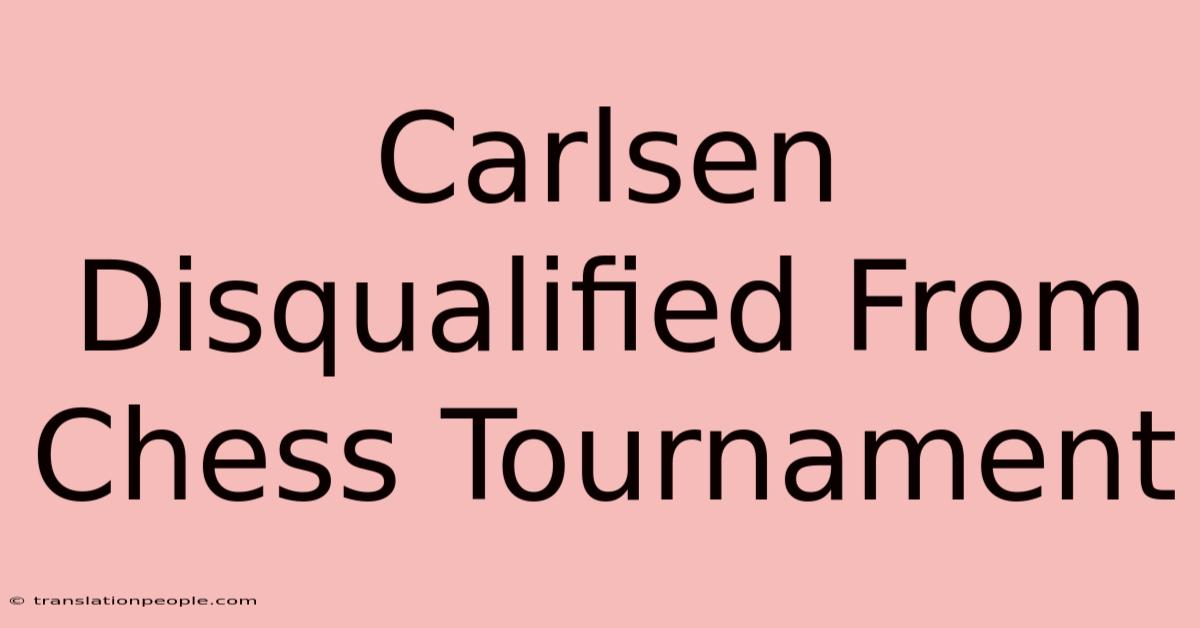 Carlsen Disqualified From Chess Tournament