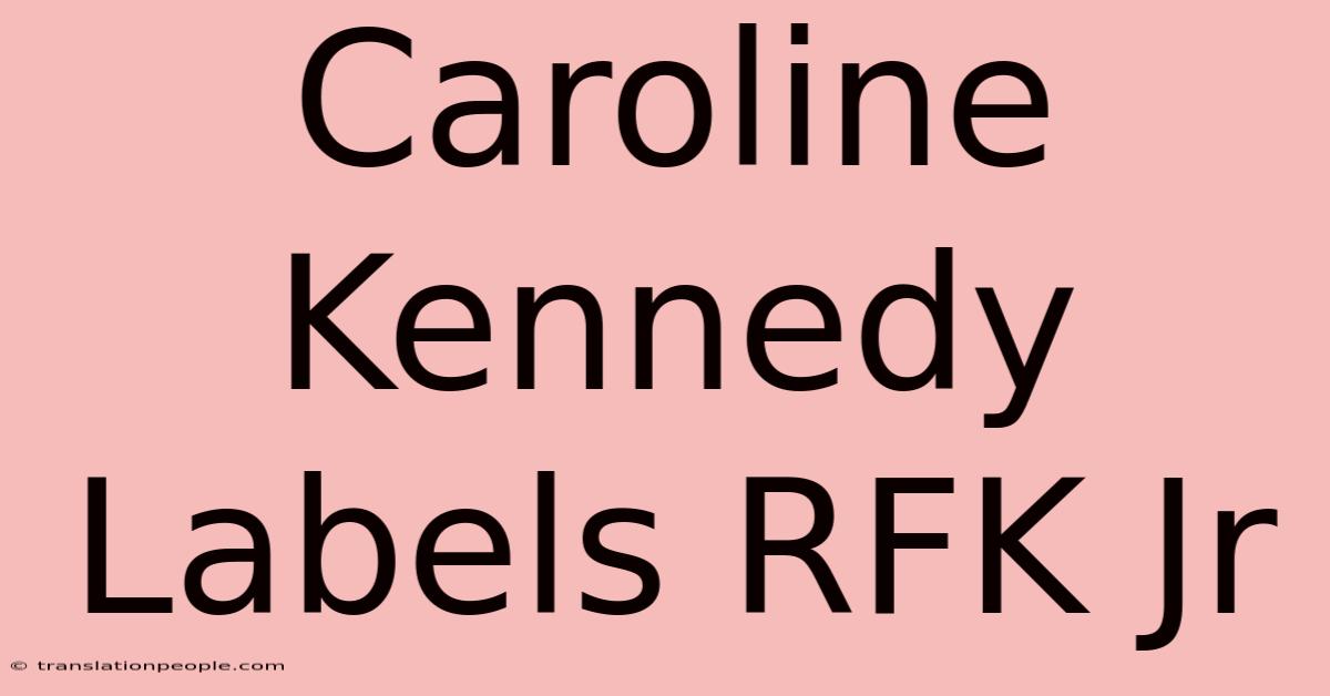 Caroline Kennedy Labels RFK Jr