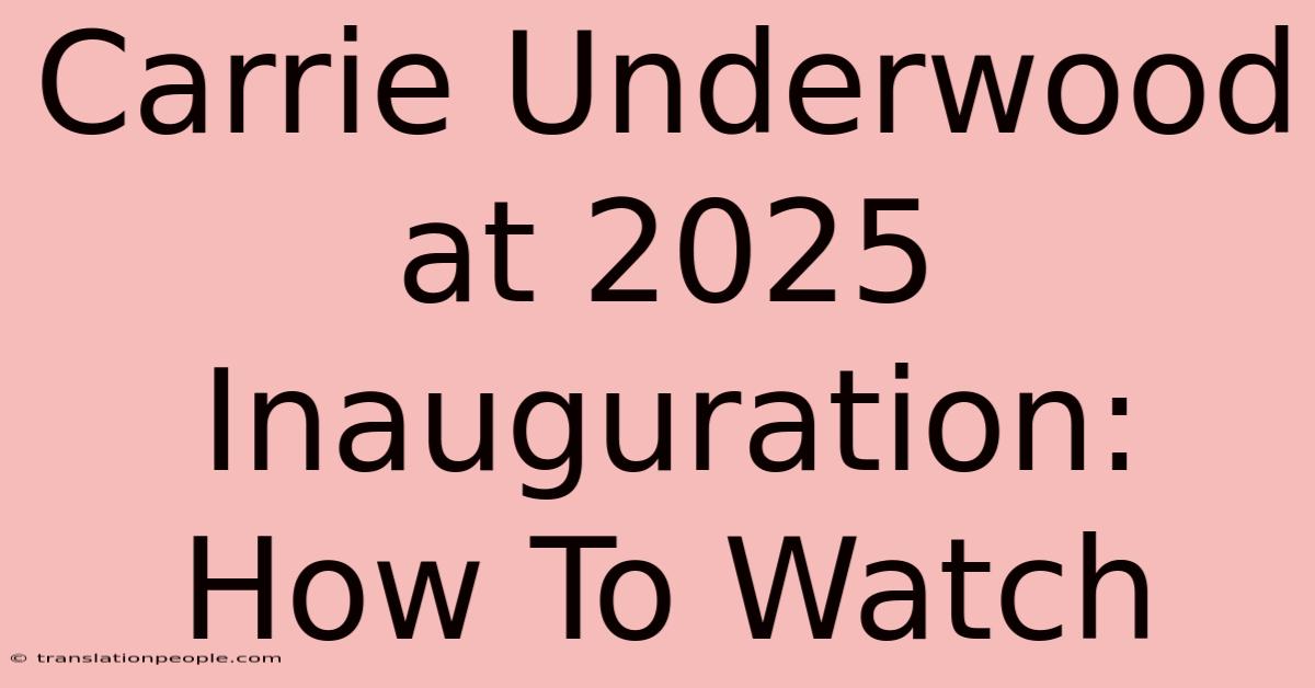 Carrie Underwood At 2025 Inauguration: How To Watch