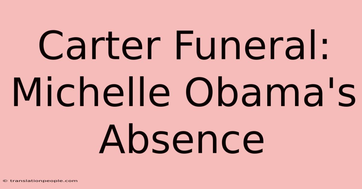 Carter Funeral: Michelle Obama's Absence